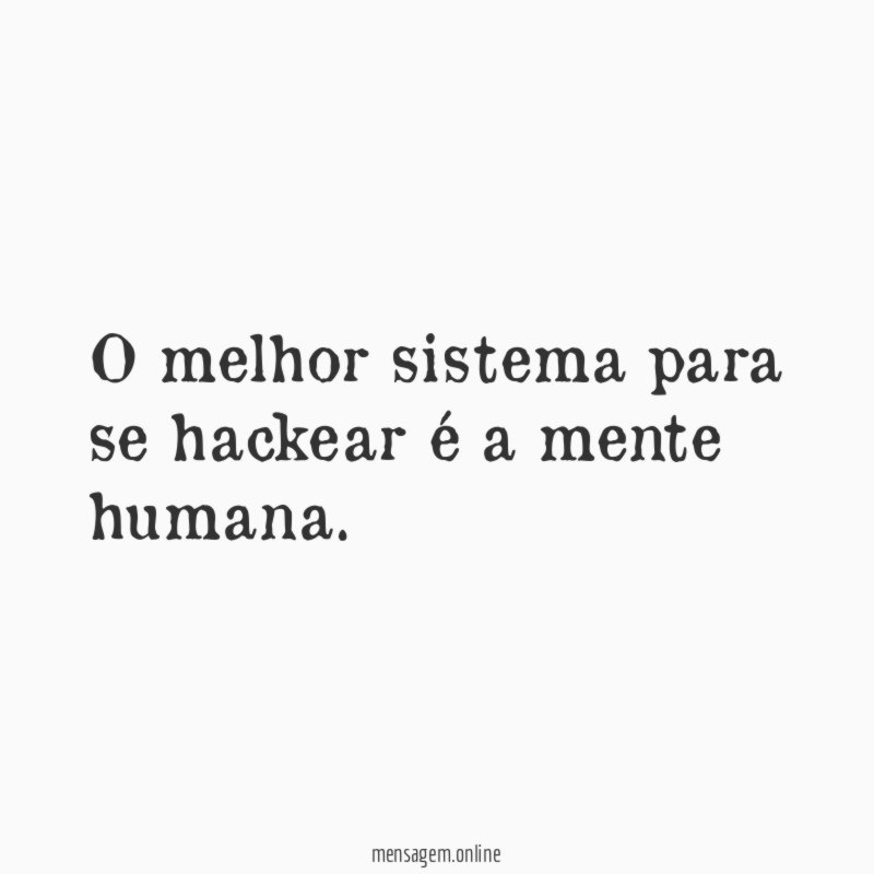 O melhor sistema para se hackear é a mente humana