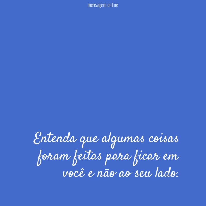 Entenda que algumas coisas foram feitas para ficar