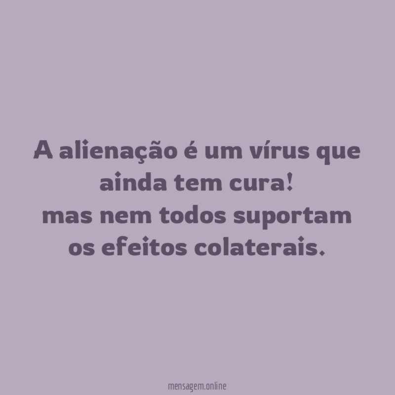 A alienação é um vírus que ainda tem cura