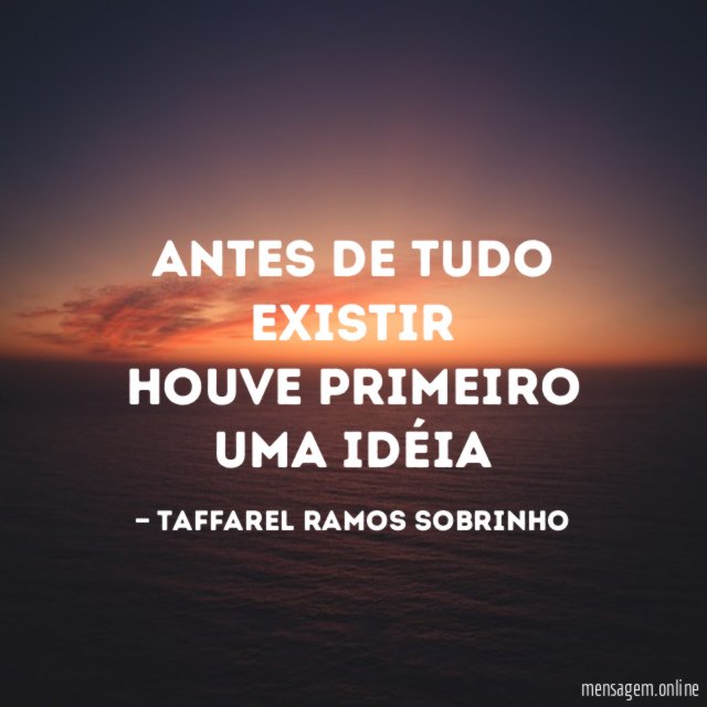 Antes de tudo existir houve primeiro uma idéia
