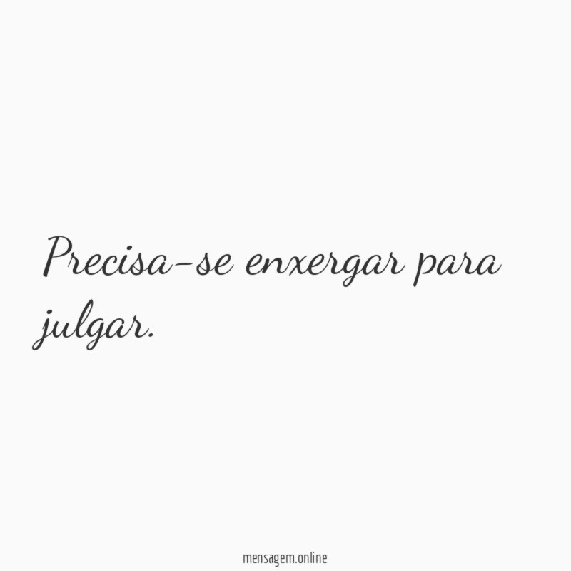 Precisa-se enxergar para julgar