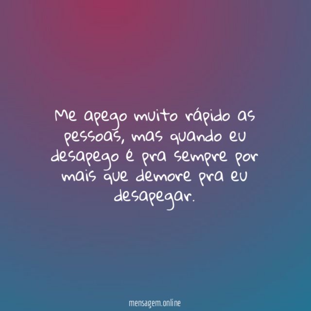 Me apego muito rápido as pessoas