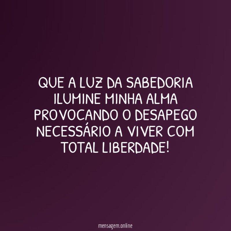 Que a Luz da sabedoria ilumine minha alma