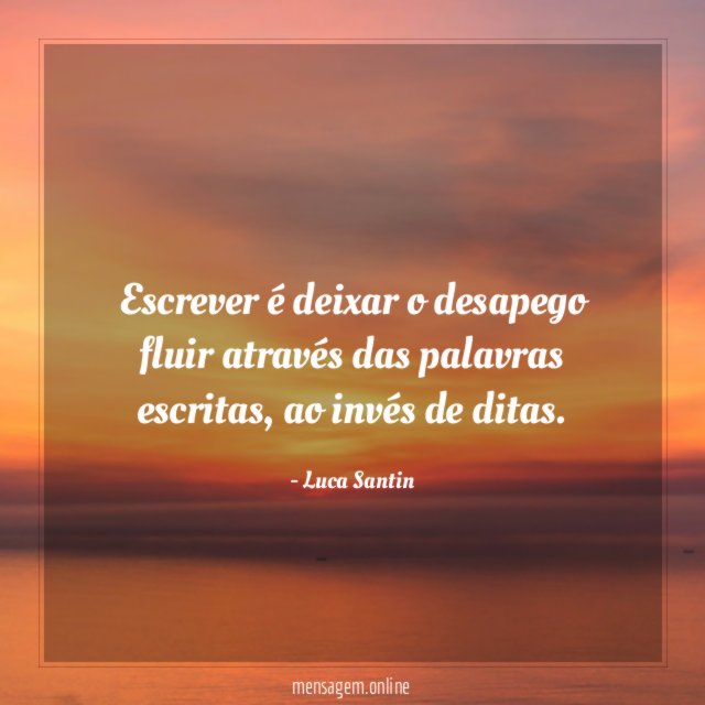Escrever é deixar o desapego fluir através das palavras escritas
