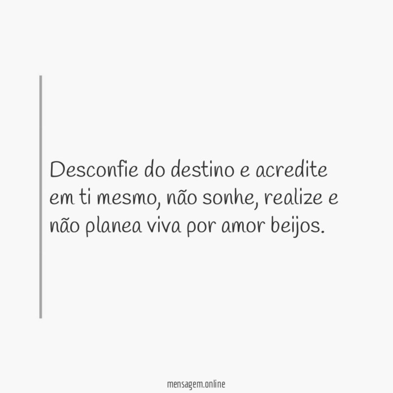 Desconfie do destino e acredite em ti mesmo