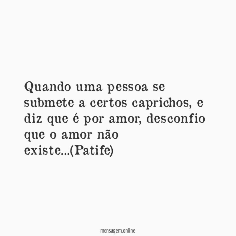 Quando uma pessoa se submete a certos caprichos
