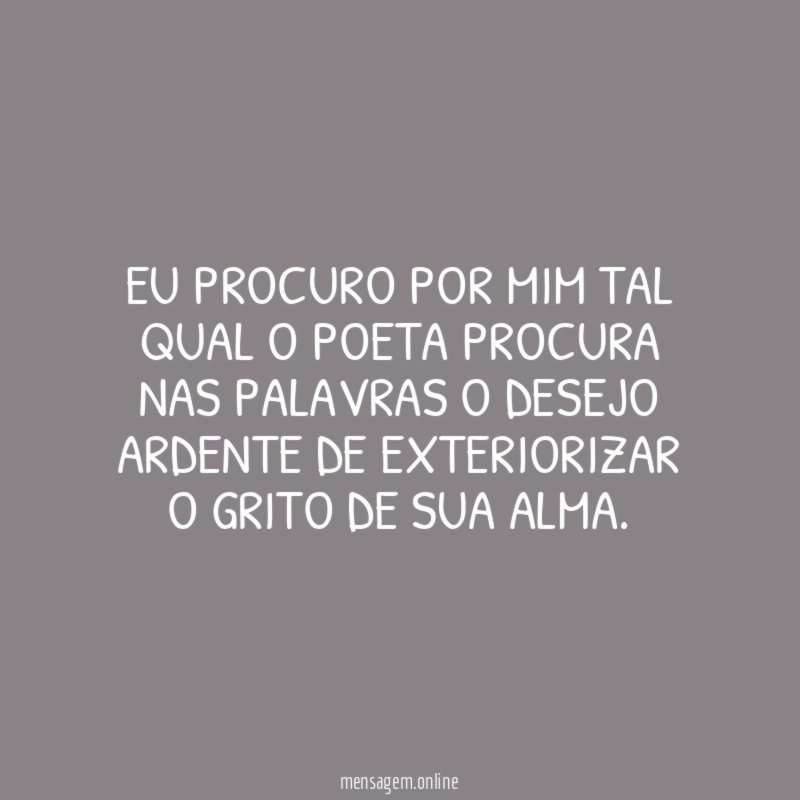 Eu procuro por mim tal qual o poeta