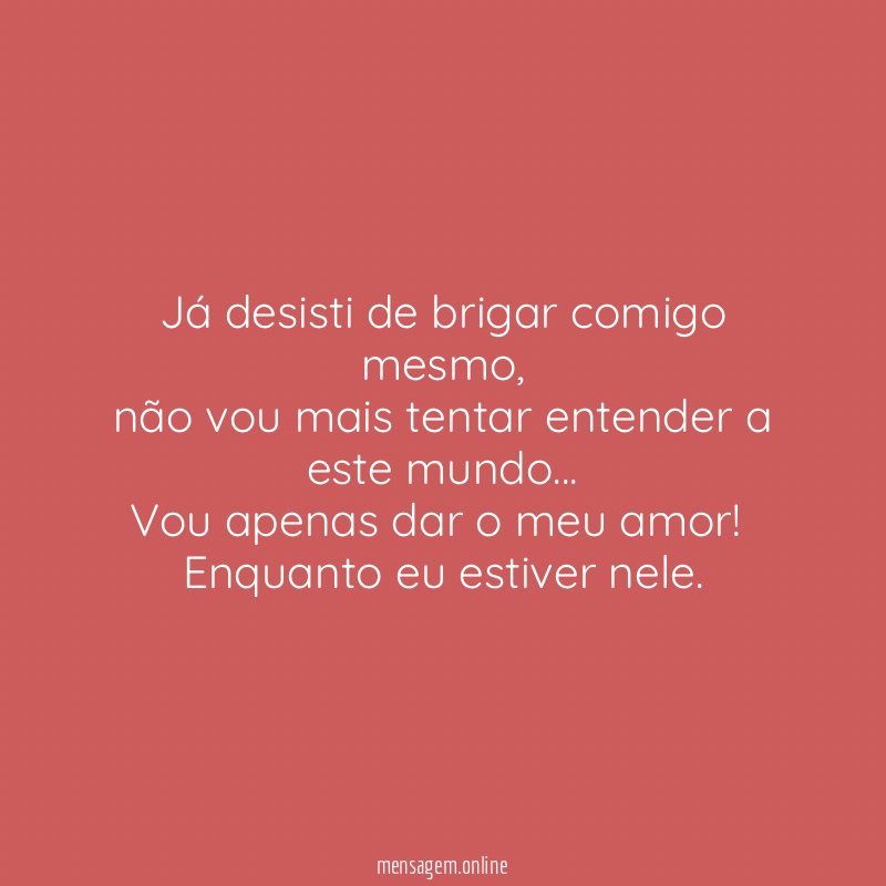 Já desisti de brigar comigo mesmo
