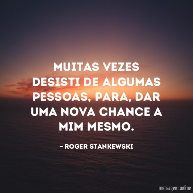 Muitas vezes desisti de algumas pessoas