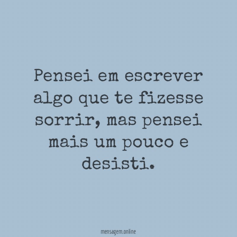 Pensei em escrever algo que te fizesse sorrir