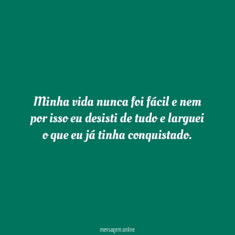 Minha vida nunca foi fácil e nem por