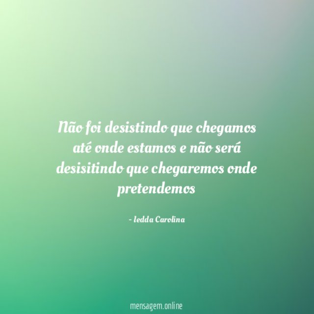 Não foi desistindo que chegamos até onde estamos
