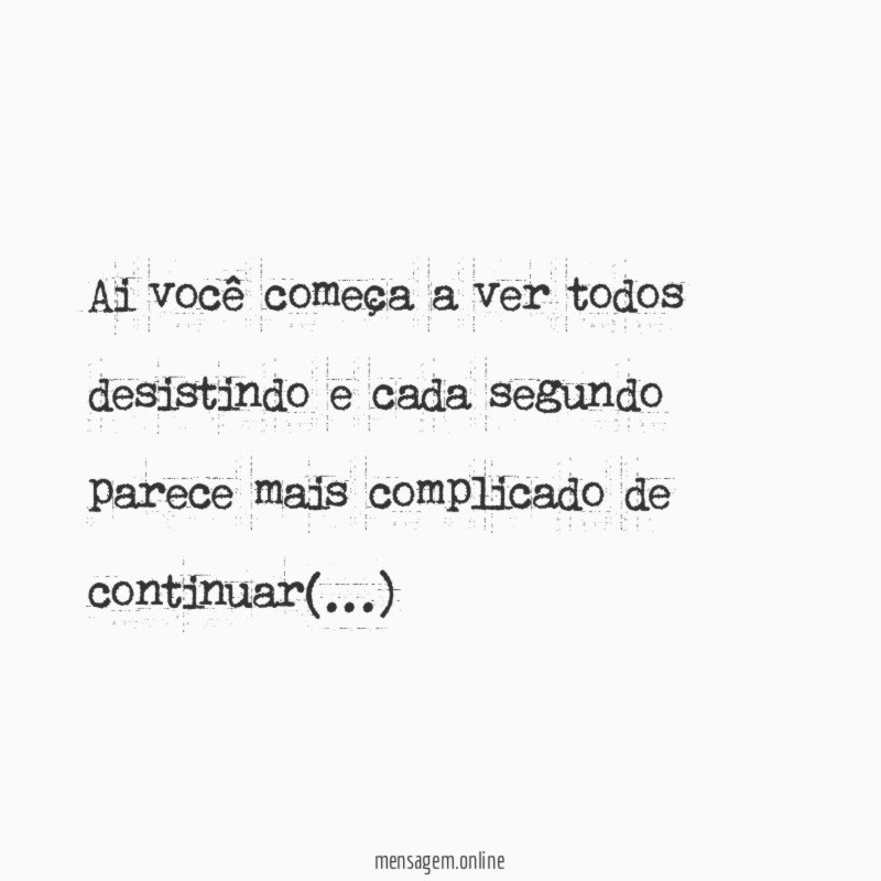 Ai você começa a ver todos desistindo