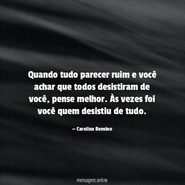Quando tudo parecer ruim e você achar que todos desistiram de você