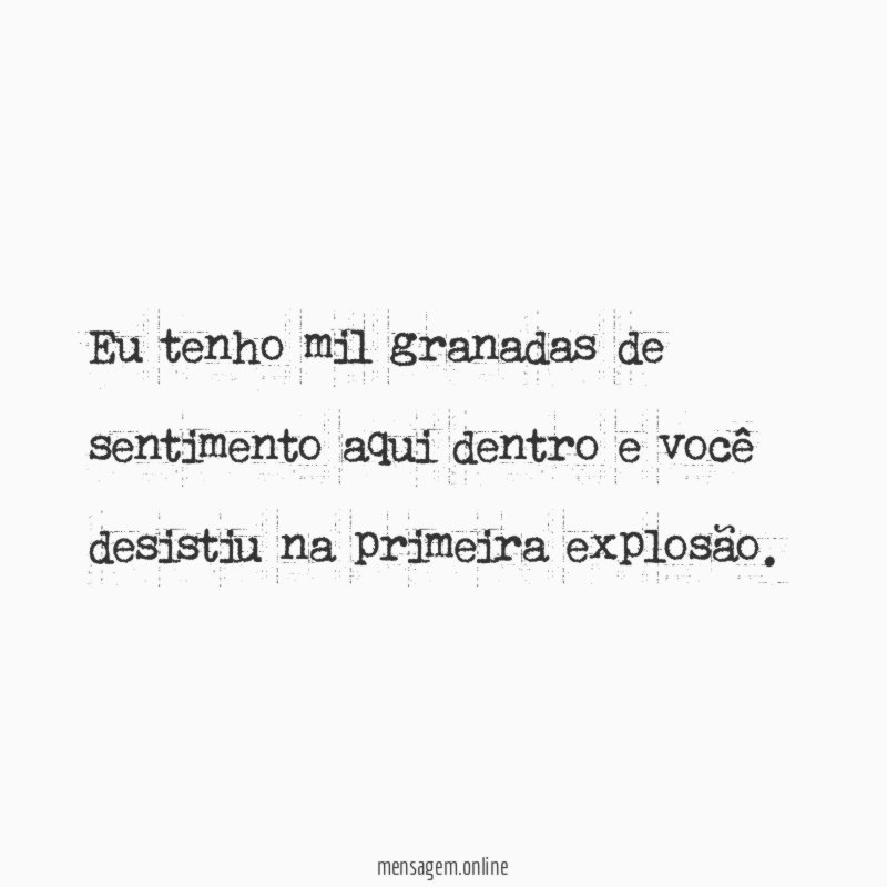 Eu tenho mil granadas de sentimento aqui dentro