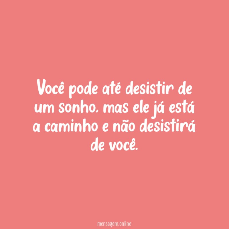 Você pode até desistir de um sonho