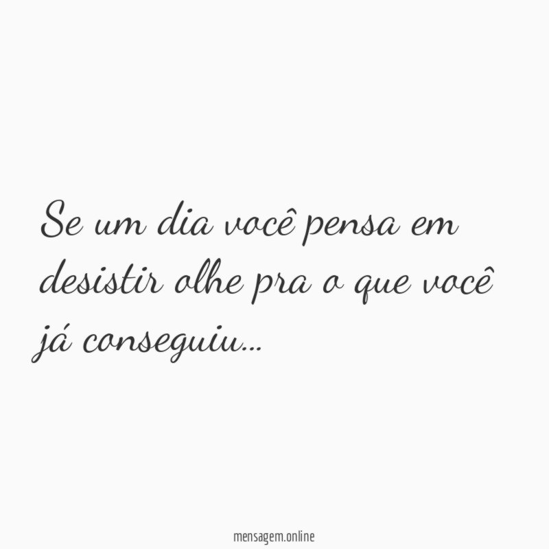 Se um dia você pensa em desistir olhe