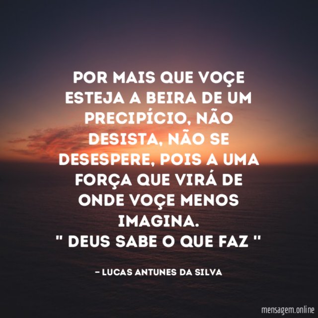 Por mais que voçe esteja a beira de um precipício