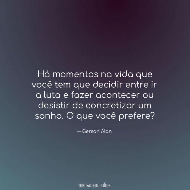 Há momentos na vida que você tem que