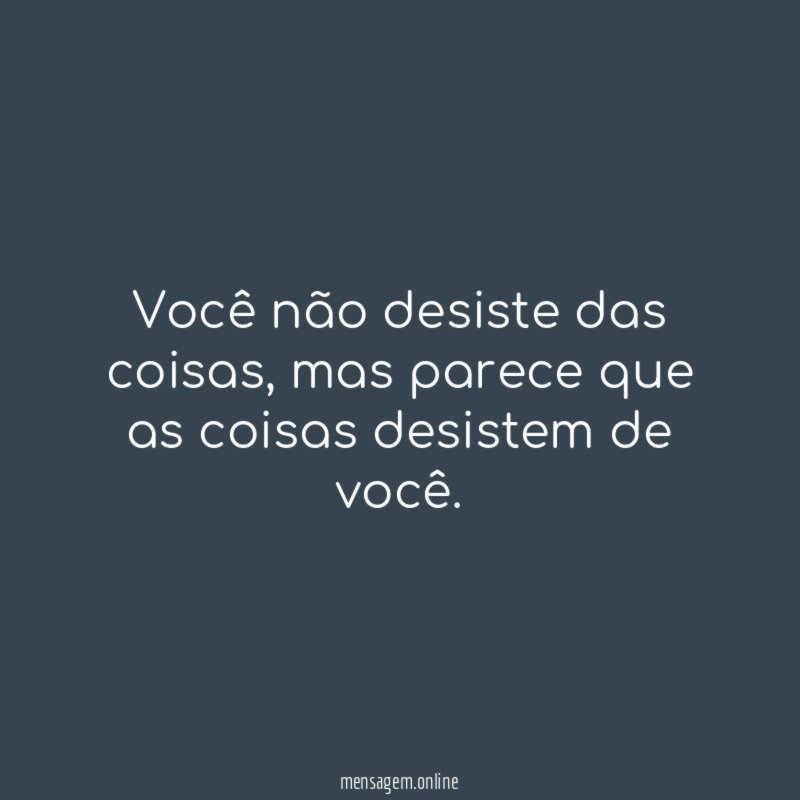 Você não desiste das coisas