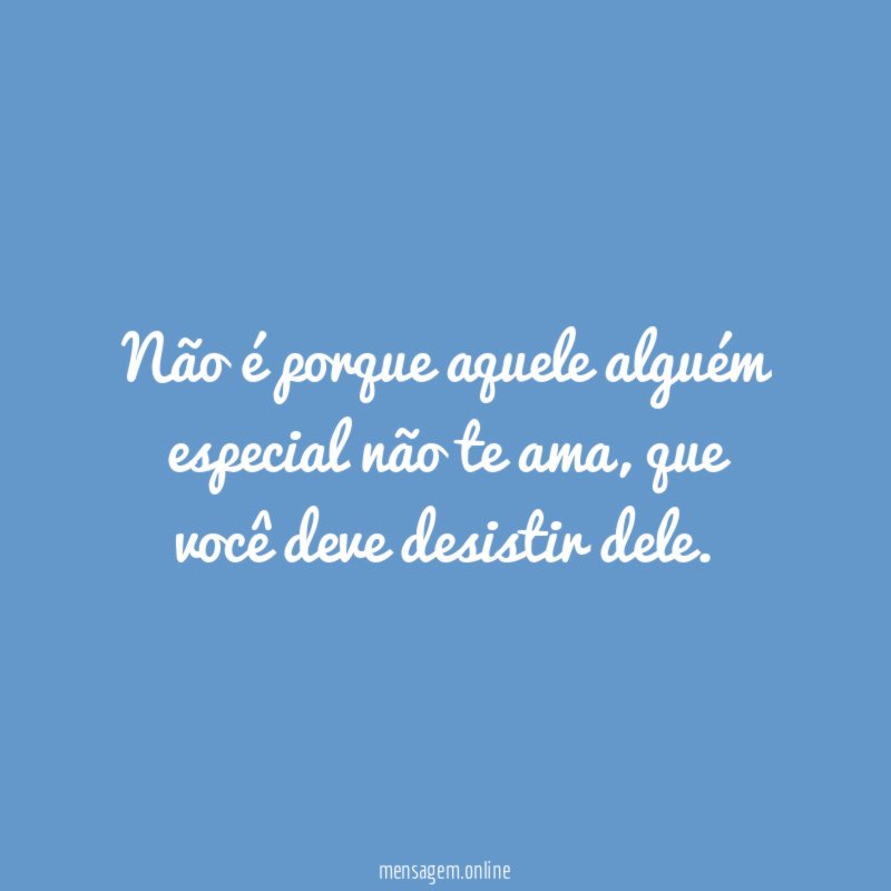 Não é porque aquele alguém especial não te ama