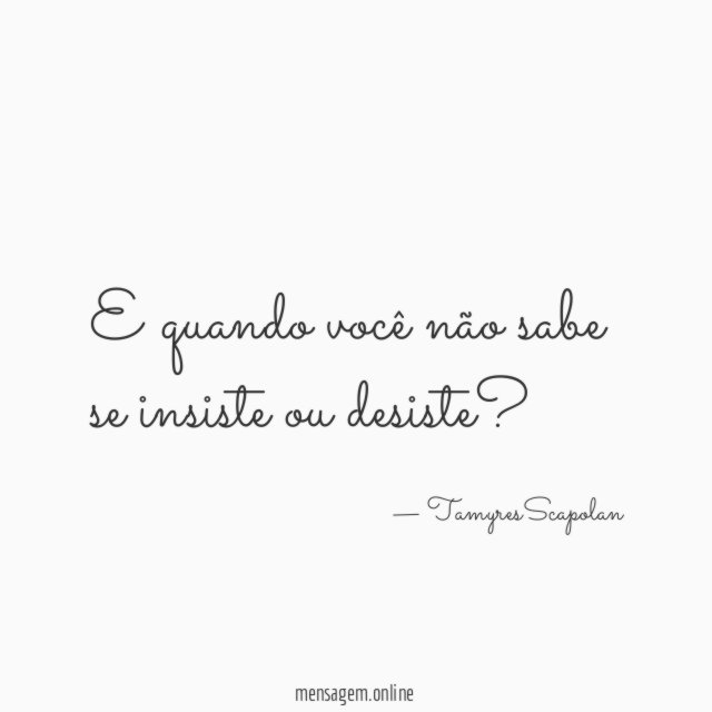 E quando você não sabe se insiste ou desiste