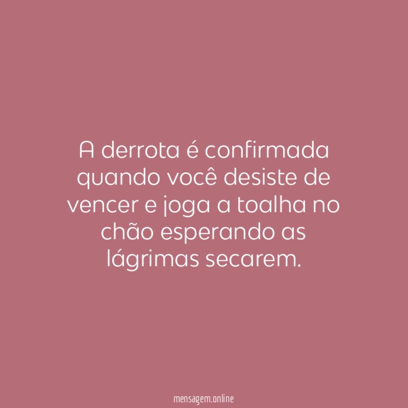 A derrota é confirmada quando você desiste de