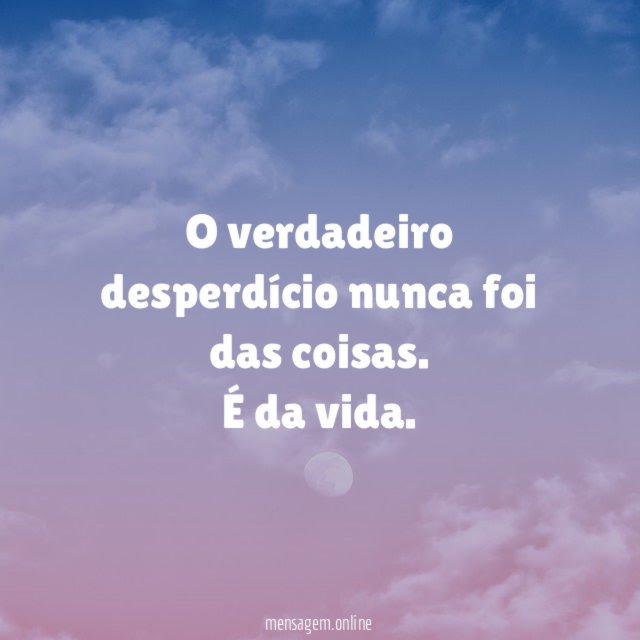 O verdadeiro desperdício nunca foi das coisas