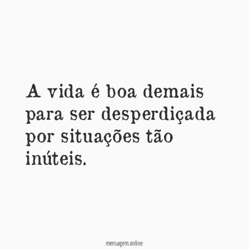 A vida é boa demais para ser desperdiçada