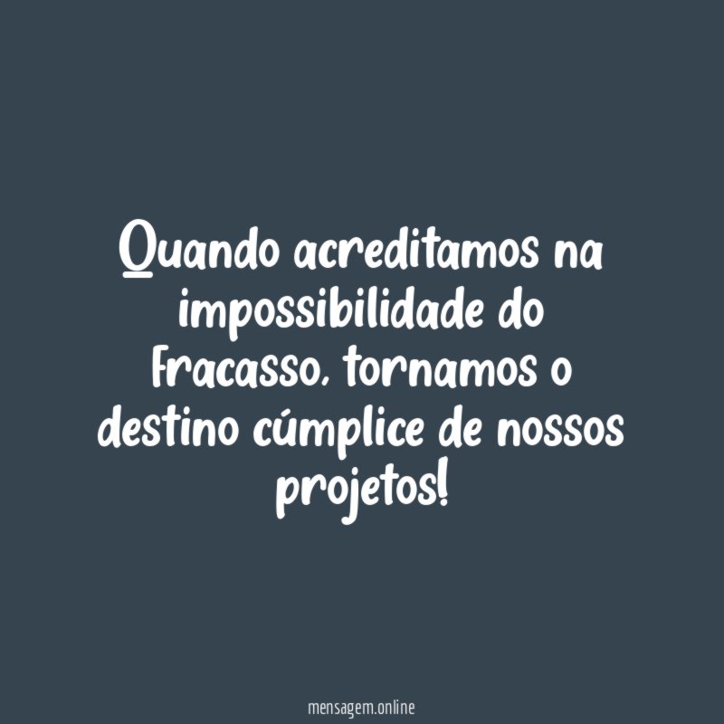 Quando acreditamos na impossibilidade do fracasso