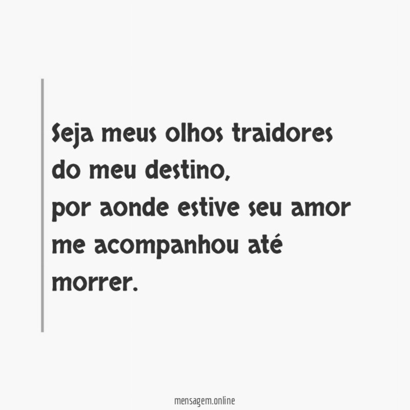 seja meus olhos traidores do meu destino