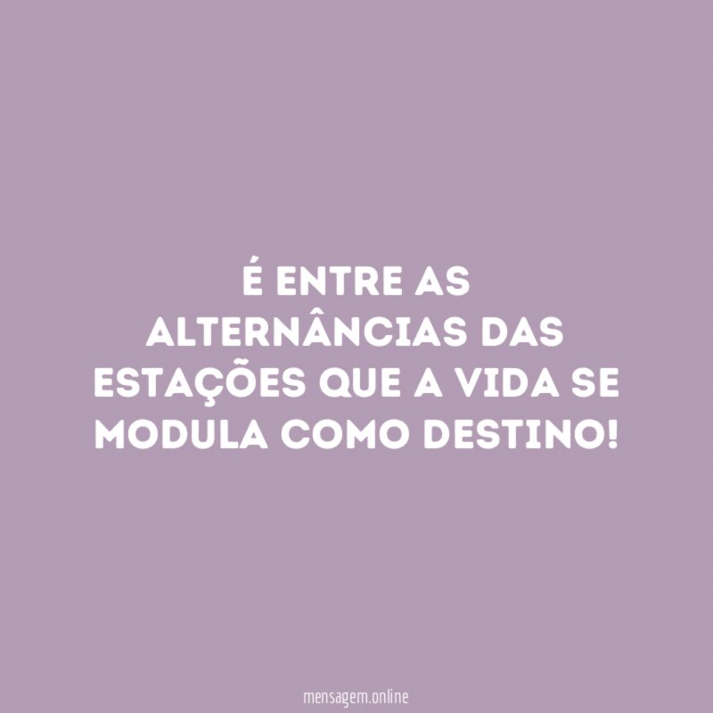 É entre as alternâncias das estações que a