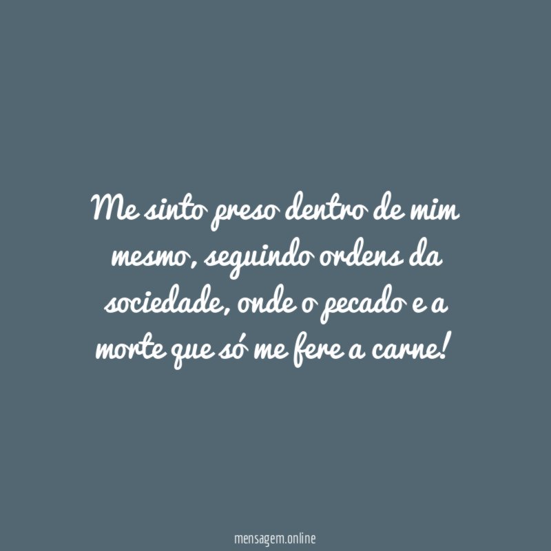Me sinto preso dentro de mim mesmo