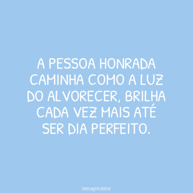 A pessoa honrada caminha como a luz do alvorecer