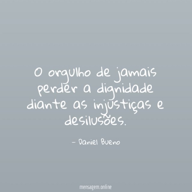 O orgulho de jamais perder a dignidade diante