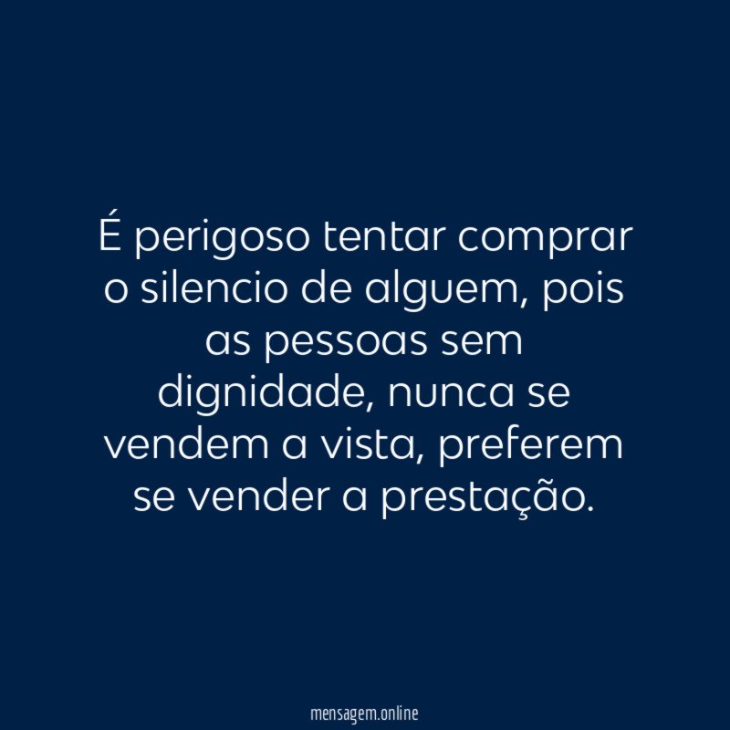 É perigoso tentar comprar o silencio de alguem