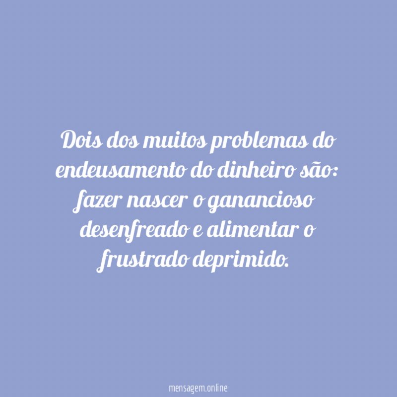 Dois dos muitos problemas do endeusamento do dinheiro são