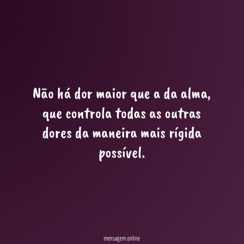 Não há dor maior que a da alma
