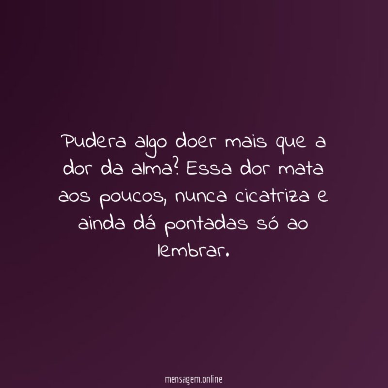 Pudera algo doer mais que a dor da alma