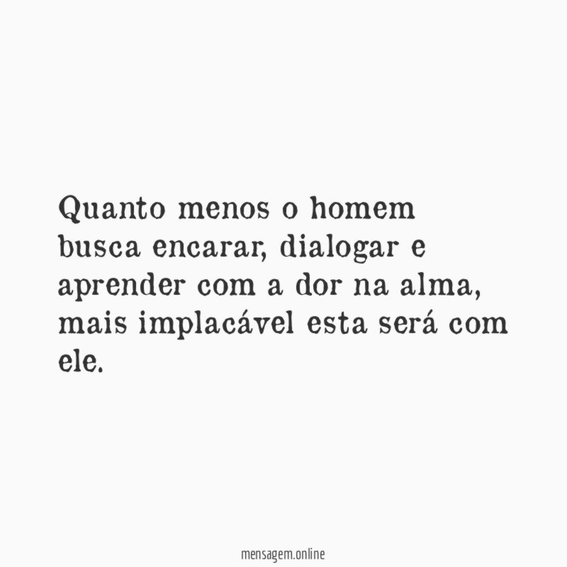 Quanto menos o homem busca encarar