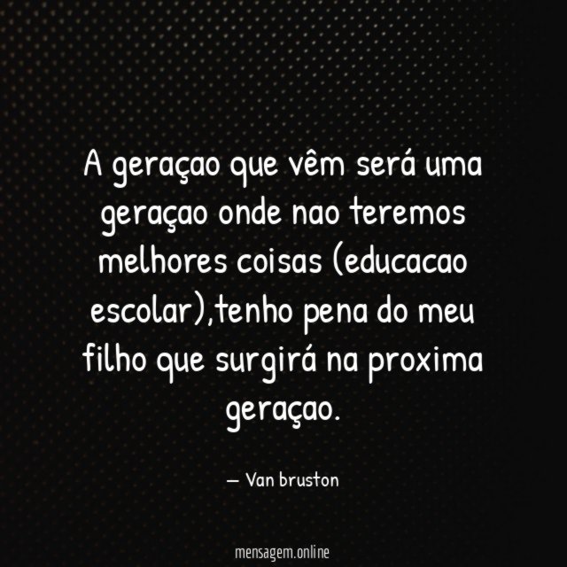 A geraçao que vêm será uma geraçao onde