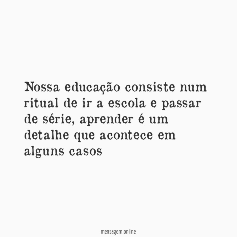 Nossa educação consiste num ritual de ir a