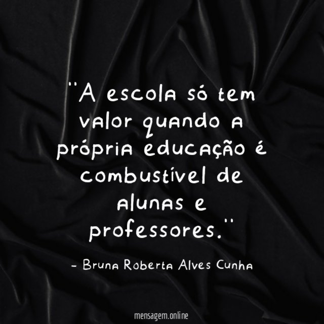 'A escola só tem valor quando a própria