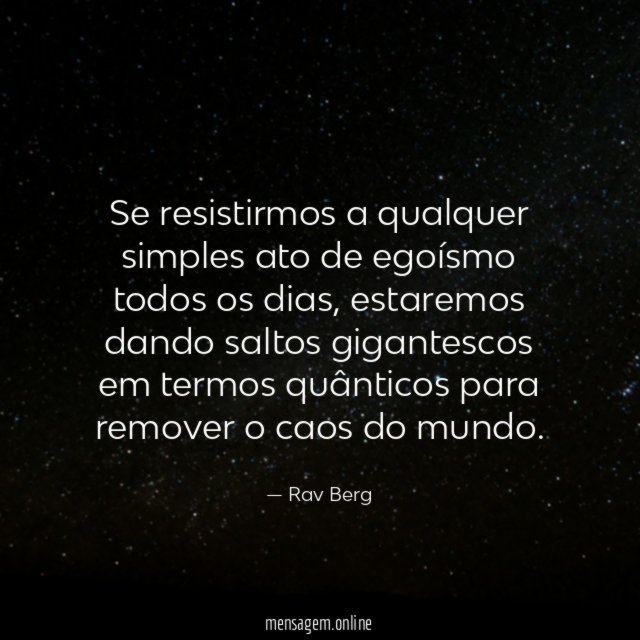 Se resistirmos a qualquer simples ato de egoísmo todos os dias