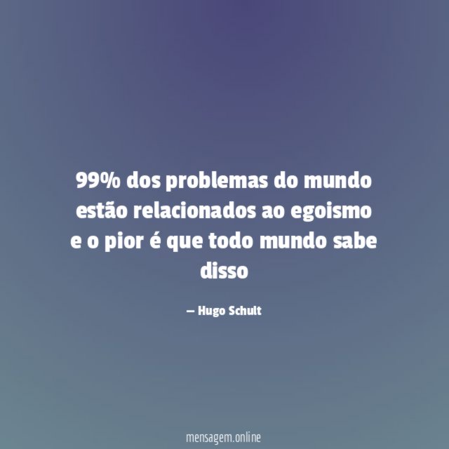 99% dos problemas do mundo estão relacionados ao