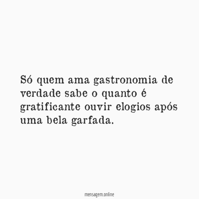 Só quem ama gastronomia de verdade sabe