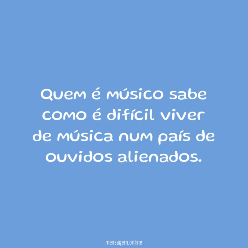 Quem é músico sabe como é difícil viver
