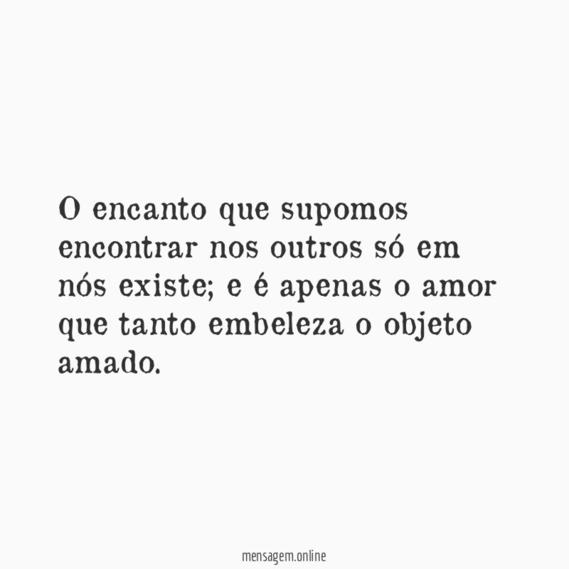 O encanto que supomos encontrar nos outros só em nós existe