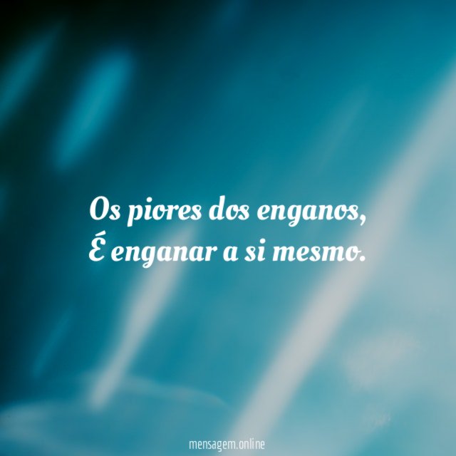 Os piores dos enganos