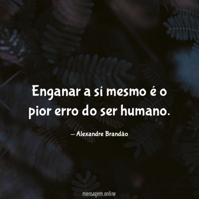 Enganar a sí mesmo é o pior erro do ser humano